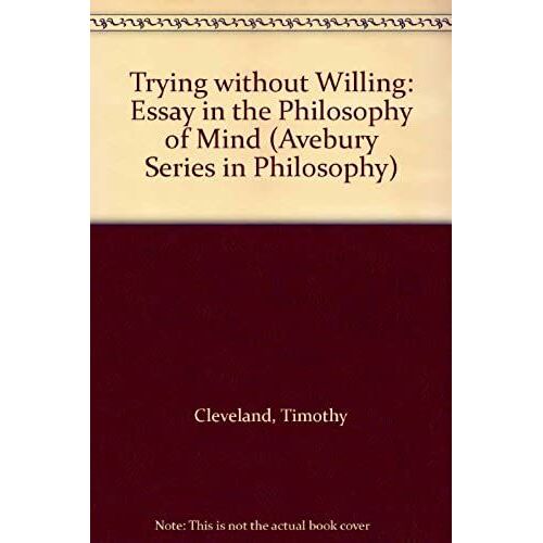 Trying Without Willing: An Essay In The Philosophy Of Mind (Avebury Series In Philosophy)
