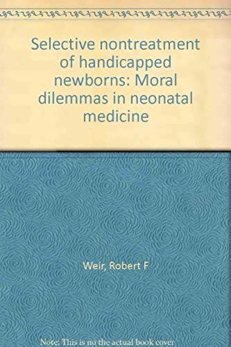 Selective Nontreatment Of Handicapped Newborns: Moral Dilemmas In Neonatal Medicine
