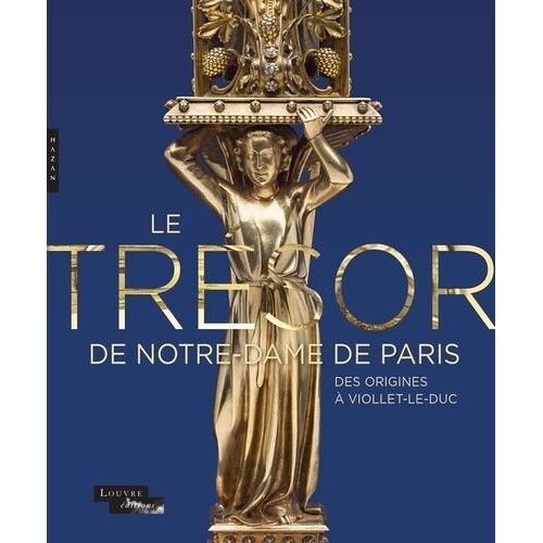 Le Trésor De Notre-Dame De Paris - Des Origines À Viollet-Le-Duc