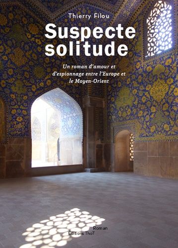 Suspecte Solitude - Un Roman D'amour Et D'espionnage Entre L'europe Et Le Moyen-Orient