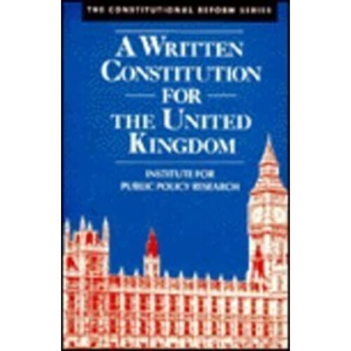 A Written Constitution For The United Kingdom (Constitutional Reform)
