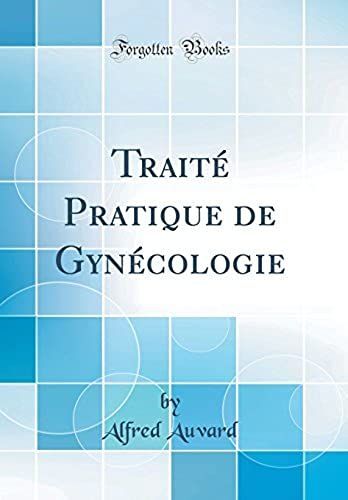 Traité Pratique De Gynécologie (Classic Reprint)