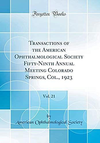 Transactions Of The American Ophthalmological Society Fifty-Ninth Annual Meeting Colorado Springs, Col., 1923, Vol. 21 (Classic Reprint)