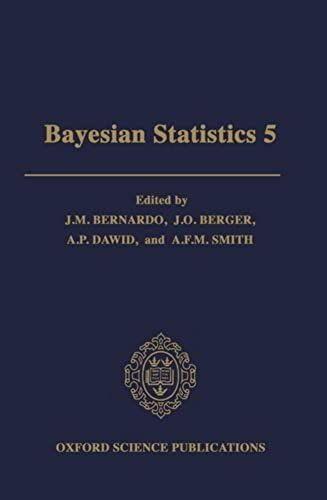 Bayesian Statistics 5: Proceedings Of The Fifth Valencia International Meeting, June 5-9, 1994: Proceedings Of The Valencia International Meeting: 5th (Oxford Science Publications)