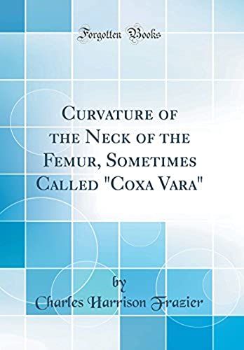 Curvature Of The Neck Of The Femur, Sometimes Called "Coxa Vara" (Classic Reprint)