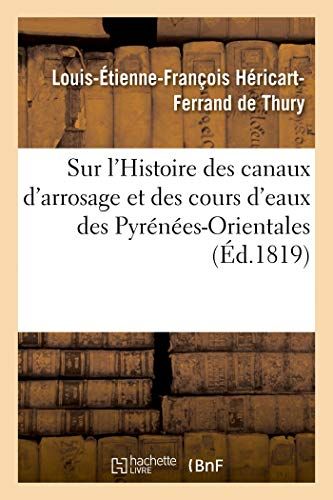 Sur L'histoire Des Canaux D'arrosage Et Des Cours D'eaux Des Pyrénées-Orientales: De M. Jaubert De Passa. Rapport À La Société Royale Et Centrale D'agriculture