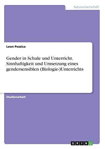 Gender In Schule Und Unterricht. Sinnhaftigkeit Und Umsetzung Eines Gendersensiblen (Biologie-)Unterrichts