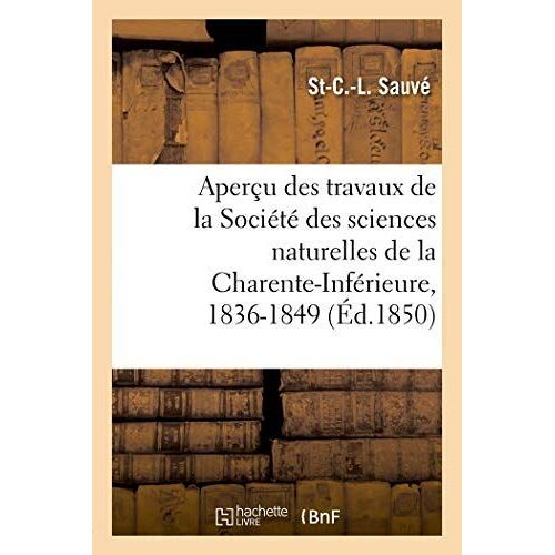 Aperçu Des Travaux De La Société Des Sciences Naturelles De La Charente-Inférieure, 1836-1849