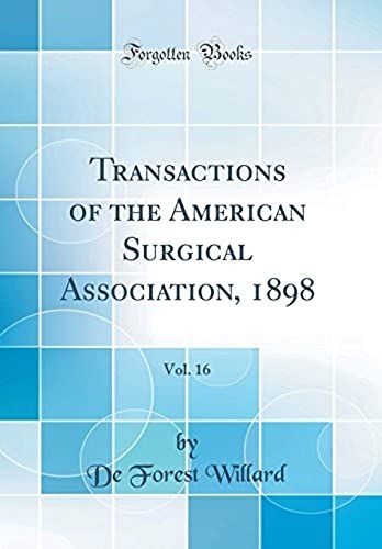 Transactions Of The American Surgical Association, 1898, Vol. 16 (Classic Reprint)