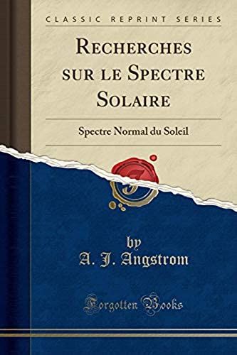 Angstrom, A: Recherches Sur Le Spectre Solaire