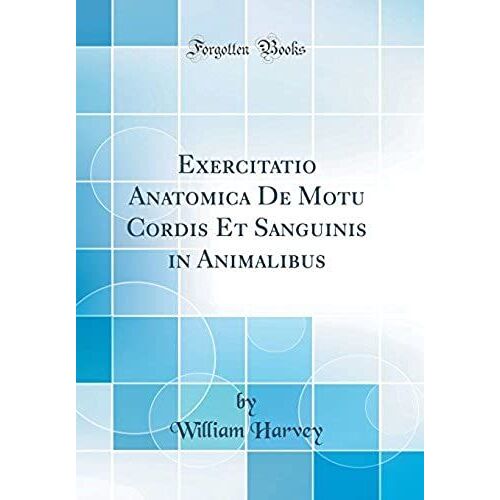 Exercitatio Anatomica De Motu Cordis Et Sanguinis In Animalibus (Classic Reprint)