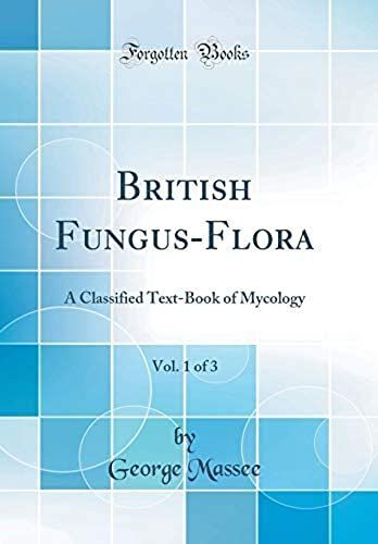 British Fungus-Flora, Vol. 1 Of 3: A Classified Text-Book Of Mycology (Classic Reprint)
