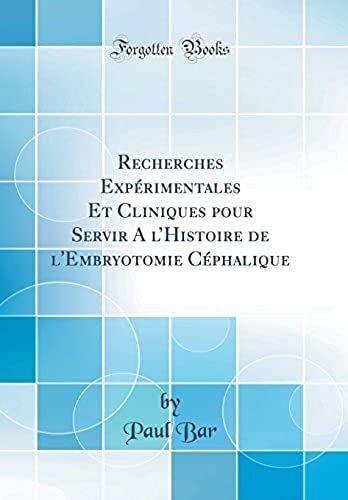 Recherches Expérimentales Et Cliniques Pour Servir A L'histoire De L'embryotomie Céphalique (Classic Reprint)