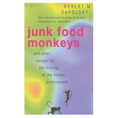 Junk Food Monkeys And Other Essays On The Biology Of The Human Predicament