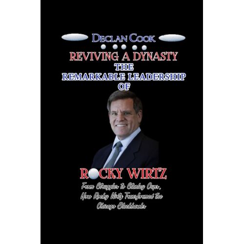 Reviving A Dynasty: The Remarkable Leadership Of Rocky Wirtz: From Struggles To Stanley Cups, How Rocky Wirtz Transformed The Chicago Blackhawks