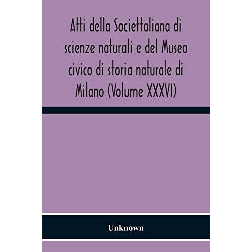 Atti Della Societtaliana Di Scienze Naturali E Del Museo Civico Di Storia Naturale Di Milano (Volume Xxxvi)