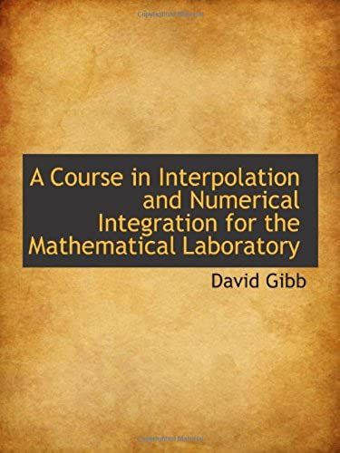 A Course In Interpolation And Numerical Integration For The Mathematical Laboratory
