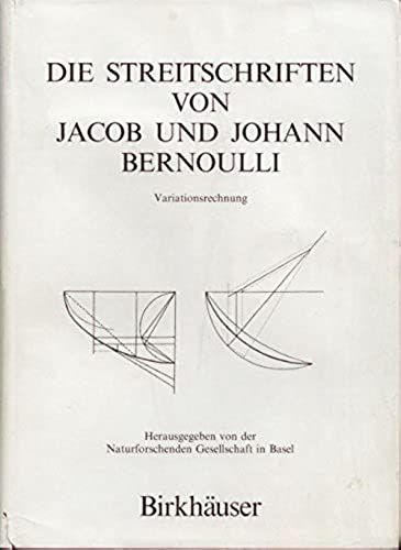 Die Streitschriften Von Jacob Und Johann Bernoulli: Variationsrechnung (Gesammelten Werke Der Mathematiker Und Physiker Der Familie Bernoulli)