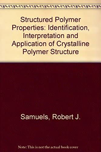 Structured Polymer Properties: Identification, Interpretation And Application Of Crystalline Polymer Structure