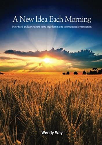 A New Idea Each Morning: How Food And Agriculture Came Together In One International Organisation