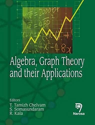 Algebra, Graph Theory And Their Applications