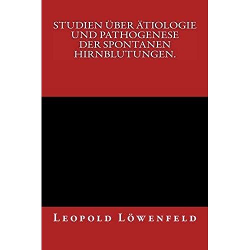 Studien Über Ätiologie Und Pathogenese Der Spontanen Hirnblutungen.: Originalausgabe Von 1886