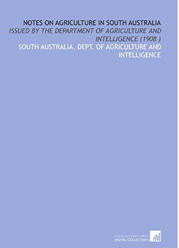 Notes On Agriculture In South Australia: Issued By The Department Of Agriculture And Intelligence (1908 )