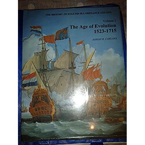 History Of English Sea Ordnance: The Age Of Evolution, 1523-1715 V. 1