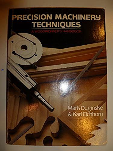 Precision Machinery Techniques: A Woodworker's Handbook With Useful Tips And Jigs For Everyone
