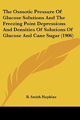 The Osmotic Pressure Of Glucose Solutions And The Freezing Point Depressions And Densities Of Solutions Of Glucose And Cane Sugar (1906)