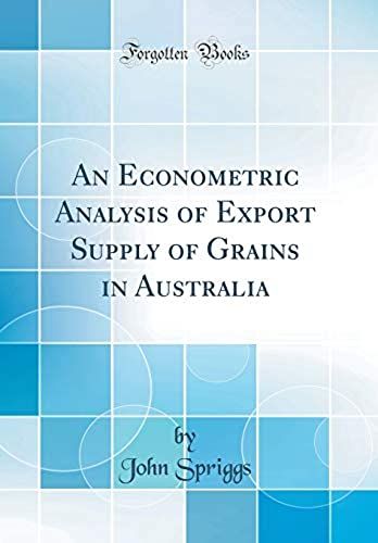 An Econometric Analysis Of Export Supply Of Grains In Australia (Classic Reprint)