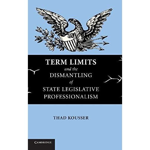 Term Limits And The Dismantling Of State Legislative Professionalism