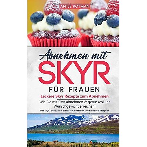 Abnehmen Mit Skyr Für Frauen - Leckere Skyr Rezepte Zum Abnehmen: Wie Sie Mit Skyr Abnehmen & Genussvoll Ihr Wunschgewicht Erreichen! Das Skyr ... Einfachen Und Schnellen Rezepten (Skyr Buch)