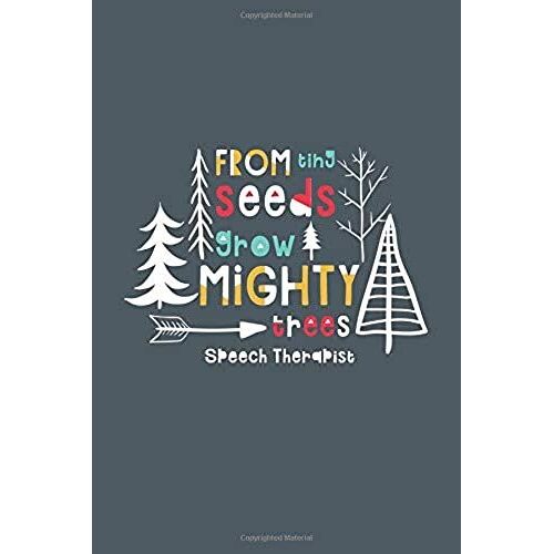 From Tiny Seeds Grow Mighty Speech Therapist: A Gift Notebook For Speech-Language Pathologists Who Make A Difference In The Life Of A Child