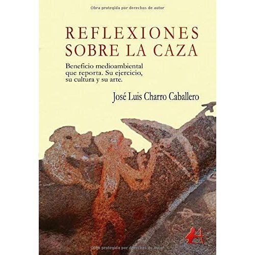 Reflexiones Sobre La Caza : Beneficio Medioambiental Que Reporta : Su Ejercicio, Su Cultura Y Su Arte