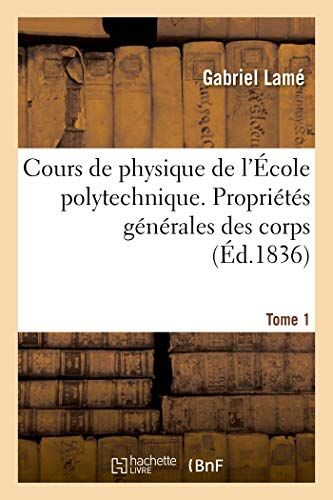 Cours De Physique De L'école Polytechnique. Tome 1: Propriétés Générales Des Corps, Théorie Physique De La Chaleur