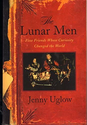 The Lunar Men: Five Friends Whose Curiosity Changed The World