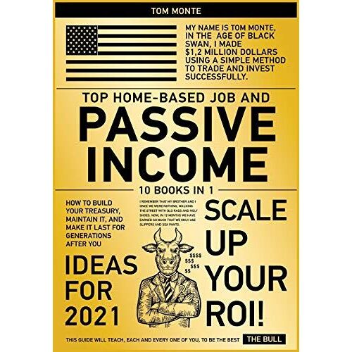 Top Home-Based Job And Passive Income Ideas For 2021 [10 In 1]: How To Build Your Treasury, Maintain It, And Make It Last For Generations After You