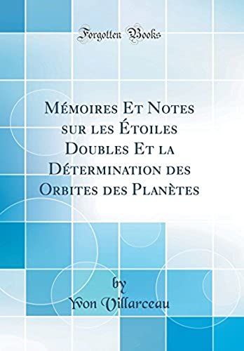 Mémoires Et Notes Sur Les Étoiles Doubles Et La Détermination Des Orbites Des Planètes (Classic Reprint)