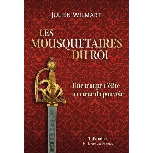 Les Mousquetaires Du Roi - Une Troupe D'élite Au Coeur Du Pouvoir