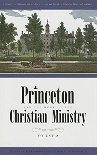 Princeton And The Work Of The Christian Ministry: A Collection Of Addresses And Articles By Faculty And Friends Of Princeton Theological Seminary