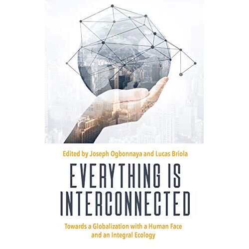Everything Is Interconnected: Towards A Globalization With A Human Face And An Integral Ecology (Marquette Studies In Theology)
