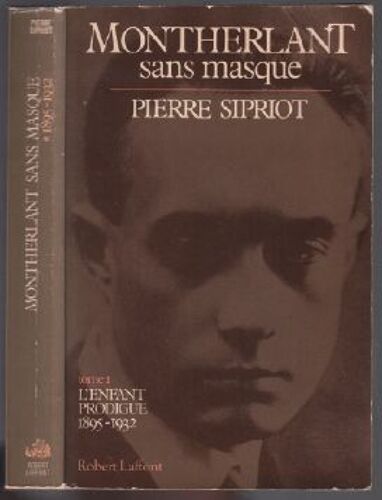 Montherlant Sans Masque T1 , L'enfant Prodigue (1895-1932 )