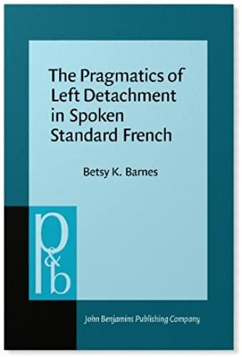 The Pragmatics Of Left Detachment In Spoken Standard French (Pragmatics & Beyond)