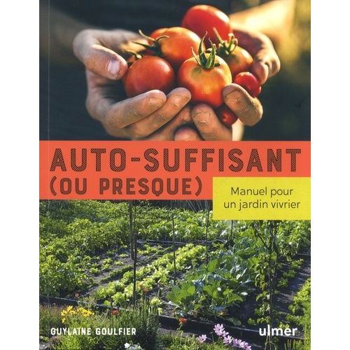 Auto-Suffisant (Ou Presque) - Manuel Pour Un Jardin Vivrier