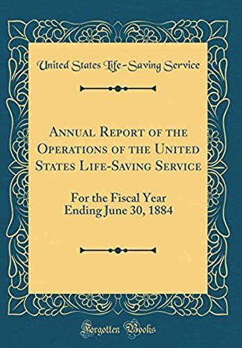 Annual Report Of The Operations Of The United States Life-Saving Service: For The Fiscal Year Ending June 30, 1884 (Classic Reprint)