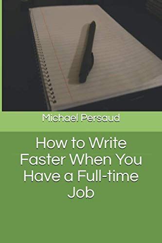 How To Write Faster When You Have A Full-Time Job