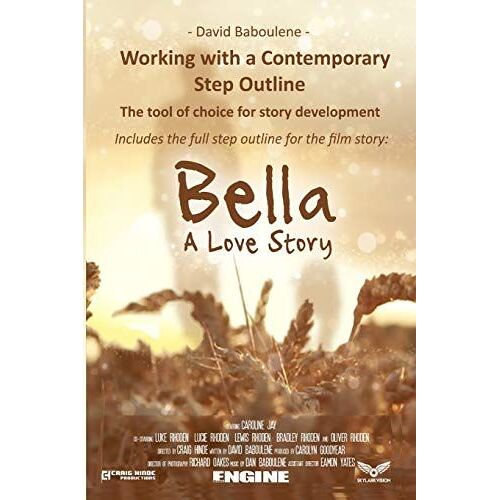 Working With A Contemporary Step Outline. The Tool Of Choice For Story Development: Includes The Full Step Outline For The Film Story: Bella