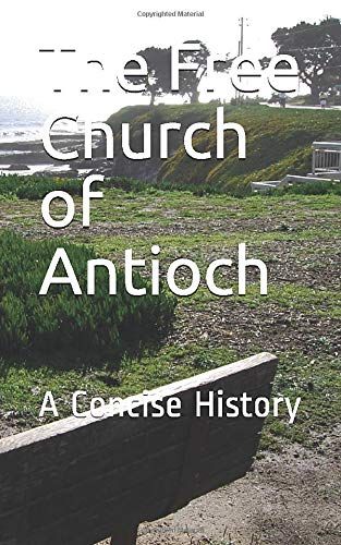 The Free Church Of Antioch: A Concise History