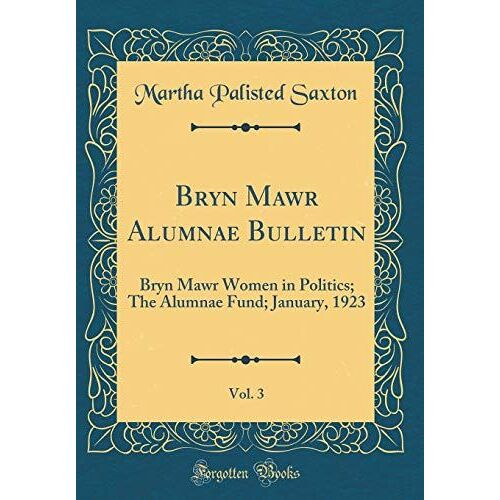 Bryn Mawr Alumnae Bulletin, Vol. 3: Bryn Mawr Women In Politics; The Alumnae Fund; January, 1923 (Classic Reprint)